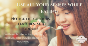 Mindful eating tip: Use all your senses while eating. Notice the colours, textures, and odours. With each bite, notice all the flavours, and truly appreciate each one.
