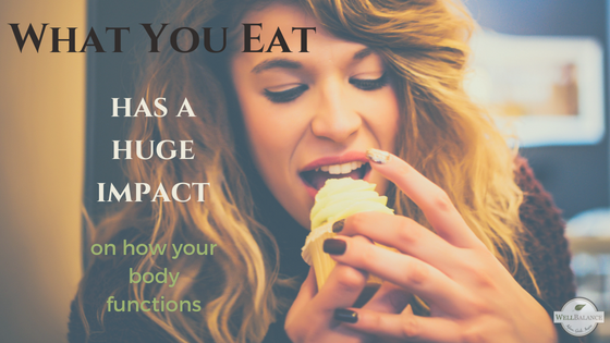what you eat has a huge impact on how your body functions