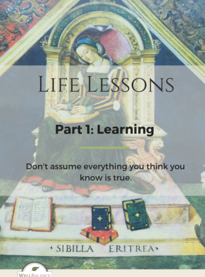 life lessons part 1: Learning. Don't assume everything you think you know is true.